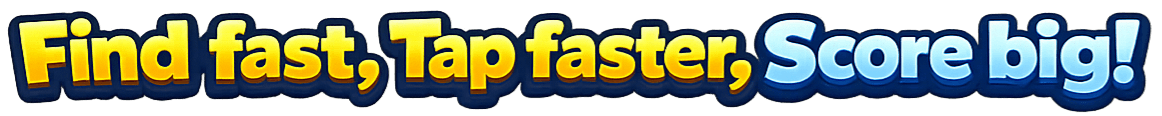 Find fast, Tap faster, Score big! Find fast, Tap faster, Score big!
